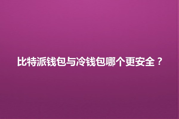 比特派钱包与冷钱包哪个更安全？🔒💰